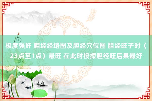 极度强奸 胆经经络图及胆经穴位图 胆经旺子时（23点至1点）最旺 在此时按揉胆经旺后果最好